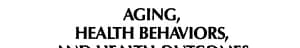 Cover of Aging, Health Behaviors, and Health Outcomes