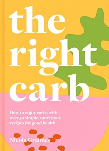 Cover of The Right Carb: How To Enjoy Carbs With Over 50 Simple Nutritious Recipes For Good Health Nicola Graimes Book