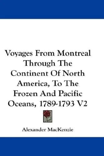 Cover of Voyages From Montreal Through The Continent Of North America, To The Frozen And Pacific Oceans, 1789-1793 V2