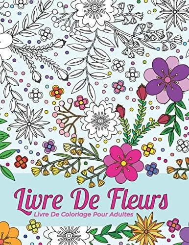 Cover of Livre De Coloriage Pour Adultes. Livre De Fleurs Pour Le Soulagement Du Stress Et La Detente