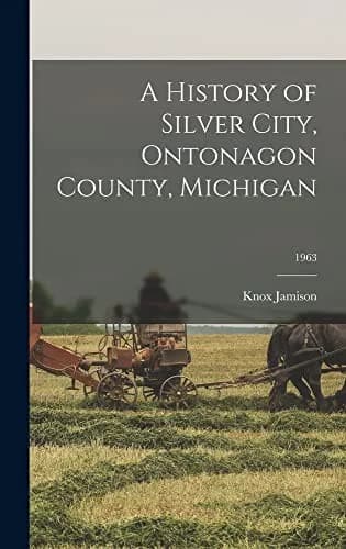 Cover of A History of Silver City, Ontonagon County, Michigan; 1963