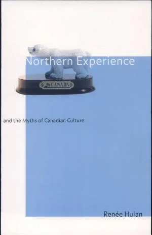 Northern Experience and the Myths of Canadian Culture