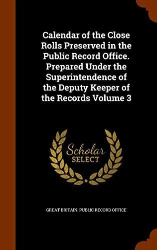 Calendar of the Close Rolls Preserved in the Public Record Office. Prepared Under the Superintendence of the Deputy Keeper of the Records Volume 3