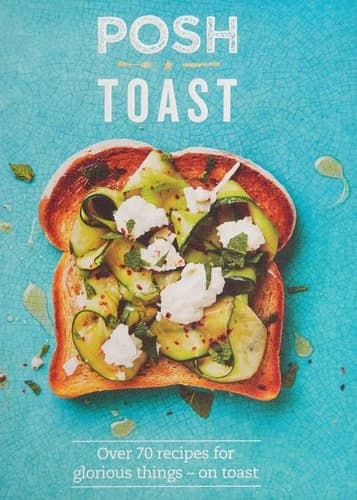 Cover of Posh Toast: Over 70 recipes for glorious things on toast