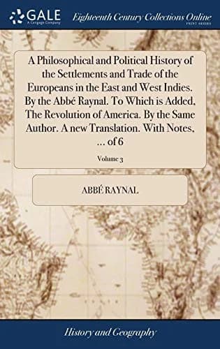 Cover of A Philosophical and Political History of the Settlements and Trade of the Europeans in the East and West Indies. By the Abbé Raynal. To Which is Added, The Revolution of America. By the Same Author. A new Translation. With Notes, ... of 6; Volume 3