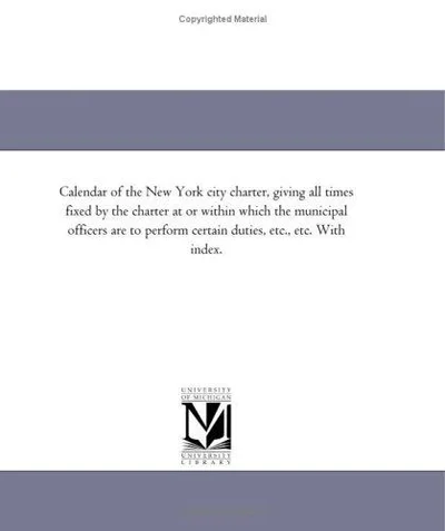 Cover of Calendar of the New York City Charter, Giving All Times Fixed by the Charter at or Within Which the Municipal Officers Are to Perform Certain Duties,