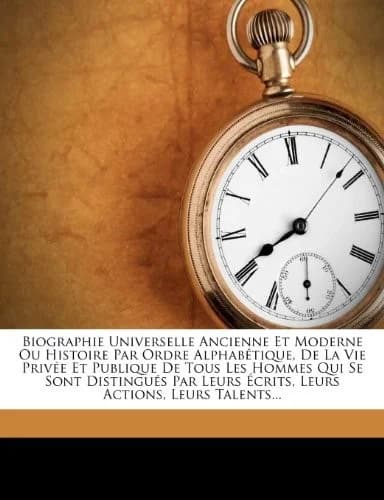 Cover of Biographie Universelle Ancienne Et Moderne Ou Histoire Par Ordre Alphabétique, De La Vie Privée Et Publique De Tous Les Hommes Qui Se Sont Distingués Par Leurs Écrits, Leurs Actions, Leurs Talents...