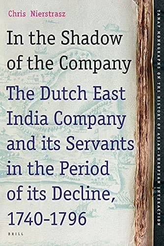 Cover of In the Shadow of the Company: The Dutch East India Company and its Servants in the Period of its Decline (1740-1796)