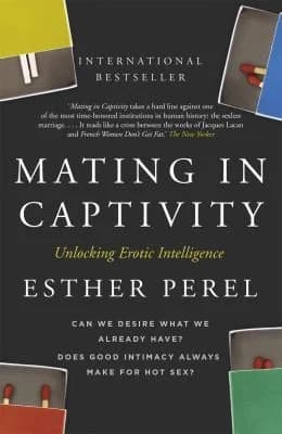 Mating In Captivity: How To Keep Desire And Passion Alive In Long-Term Relationships Esther Perel Book