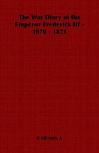 The War Diary of the Emperor Frederick III - 1870 - 1871