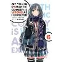 Cover of My Youth Romantic Comedy Is Wrong, As I Expected, Vol. 6 (light novel)