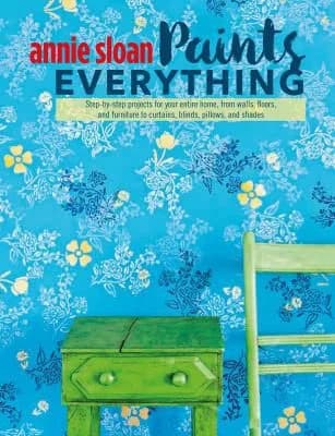 Cover of Annie Sloan Paints Everything: Step-By-Step Projects For Your Home Book