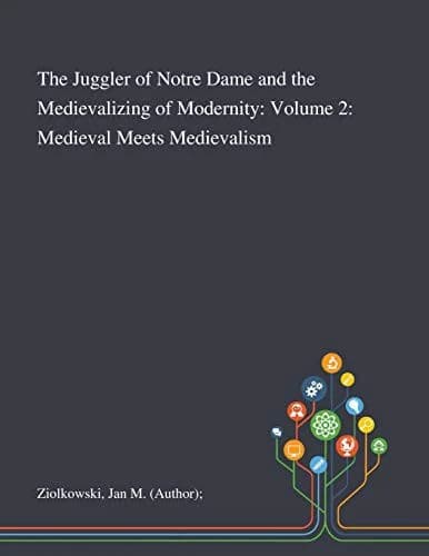 Cover of The Juggler of Notre Dame and the Medievalizing of Modernity