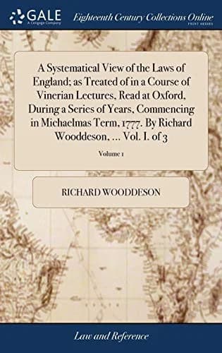 Cover of A Systematical View of the Laws of England; as Treated of in a Course of Vinerian Lectures, Read at Oxford, During a Series of Years, Commencing in Michaelmas Term, 1777. By Richard Wooddeson, ... Vol. I. of 3; Volume 1