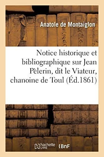 Cover of Notice historique et bibliographique sur Jean Pèlerin, dit le Viateur, chanoine de Toul