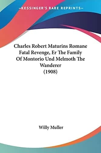 Cover of Charles Robert Maturins Romane Fatal Revenge, Er The Family Of Montorio Und Melmoth The Wanderer (1908)