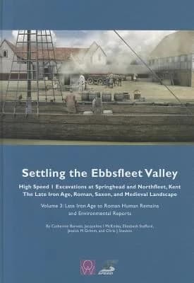 Cover of Settling the Ebbsfleet Valley: High Speed 1 Excavations at Springhead and Northfleet, Kent, the Late Iron Age, Roman, Saxon and Medieval Landscape, Volume 3
