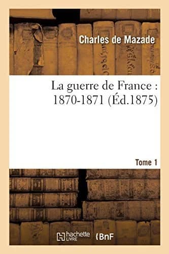 Cover of La Guerre de France: 1870-1871. Tome 1