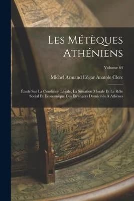 Cover of Les meteques atheniens; etude sur la condition legale, la situation morale et le role social et economique des etrangers domicilies a Athenes; Volume 64
