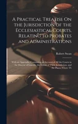 Cover of A Practical Treatise On the Jurisdiction of the Ecclesiastical Courts, Relating to Probates and Administrations