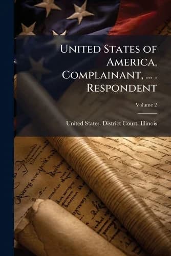 Cover of United States of America, Complainant, ... . Respondent, Volume 2