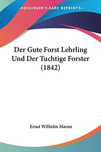 Cover of Der Gute Forst Lehrling Und Der Tuchtige Forster (1842)
