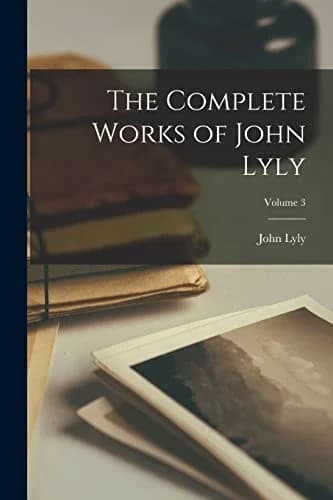 Cover of The Complete Works of John Lyly; Volume 3