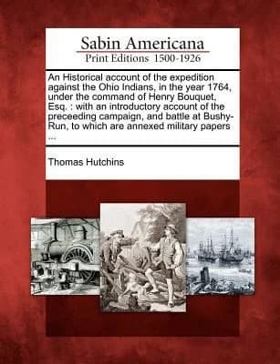 An Historical Account of the Expedition Against the Ohio Indians, in the Year 1764, Under the Command of Henry Bouquet, Esq.