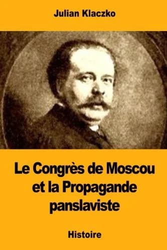 Cover of Le Congrès de Moscou et la Propagande panslaviste