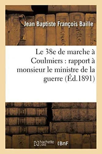 Cover of Le 38e de Marche A Coulmiers: Rapport A Monsieur Le Ministre de la Guerre