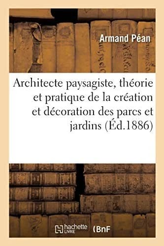 Cover of Architecte Paysagiste, Théorie Et Pratique de la Création Et Décoration Des Parcs Et Jardins