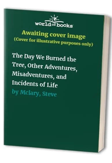 Cover of The Day We Burned the Tree, Other Adventures, Misadventures, and Incidents of Life