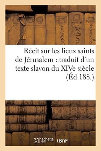 Cover of Récit Sur Les Lieux Saints de Jérusalem: Traduit d'Un Texte Slavon Du Xive Siècle