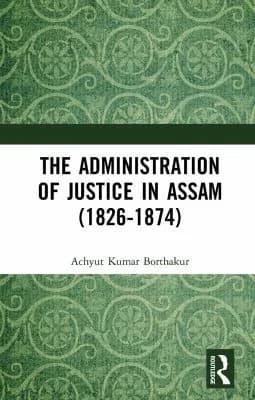Cover of The Administration of Justice in Assam (1826-1874)