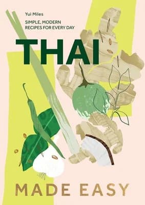 Thai Made Easy: Over 70 Simple Recipes Simple, Modern Recipes For Every Day Book