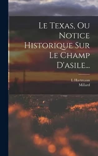 Cover of Le Texas, Ou Notice Historique Sur Le Champ D'asile...
