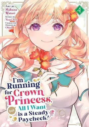 Cover of I'm Running for Crown Princess, but All I Want is a Steady Paycheck! (Manga) Vol. 4