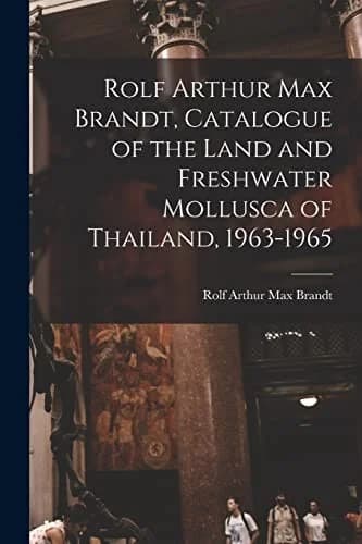 Cover of Rolf Arthur Max Brandt, Catalogue of the Land and Freshwater Mollusca of Thailand, 1963-1965