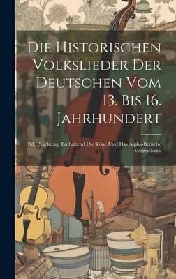 Cover of Die Historischen Volkslieder Der Deutschen Vom 13. Bis 16. Jahrhundert