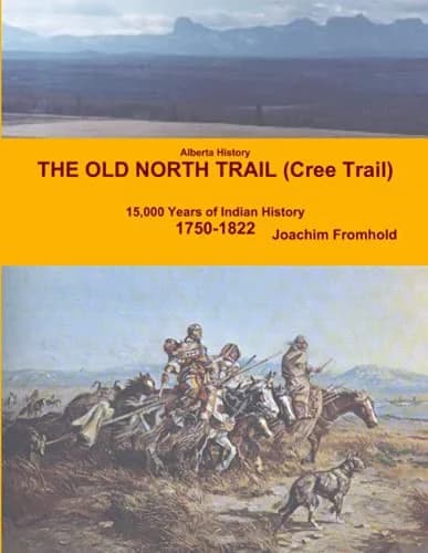 Cover of Alberta History - The Old North Trail (Cree Trail), 15,000 Years of Indian History: 1750-1822