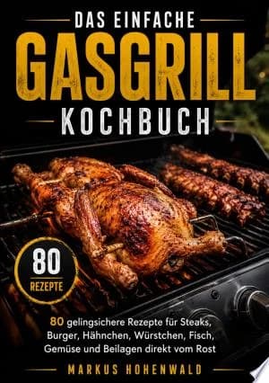Cover of Das einfache Gasgrill Kochbuch gelingsichere Rezepte fr Steaks Burger Hhnchen Wrstchen Fisch Gemse und Beilagen direkt vom Rost