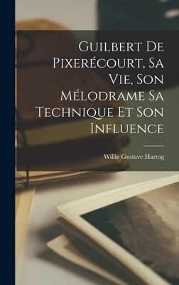 Cover of Guilbert de Pixerecourt, sa vie, son melodrame sa technique et son influence