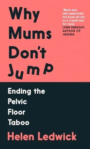 Cover of Why Mums Don't Jump: Ending the Pelvic Floor Taboo by Helen Ledwick - Non Fiction - Paperback