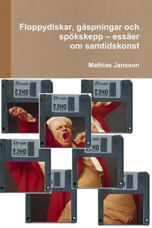 Cover of Floppydiskar, gäspningar och spökskepp - essäer om samtidskonst