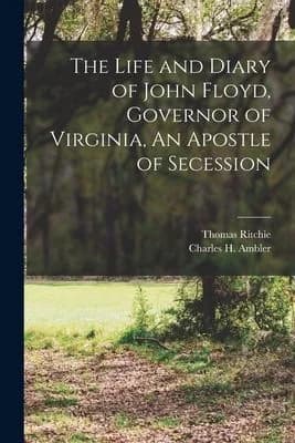 Cover of The Life and Diary of John Floyd, Governor of Virginia, An Apostle of Secession