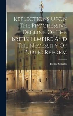 Cover of Reflections Upon The Progressive Decline Of The British Empire And The Necessity Of Public Reform