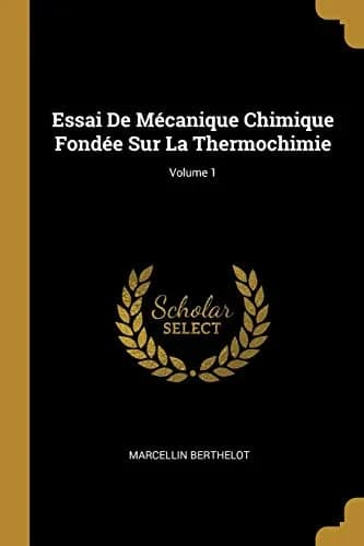 Cover of Essai De Mécanique Chimique Fondée Sur La Thermochimie; Volume 1