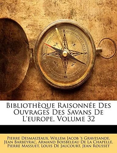 Cover of Bibliothèque Raisonnée Des Ouvrages Des Savans De L'europe, Volume 32
